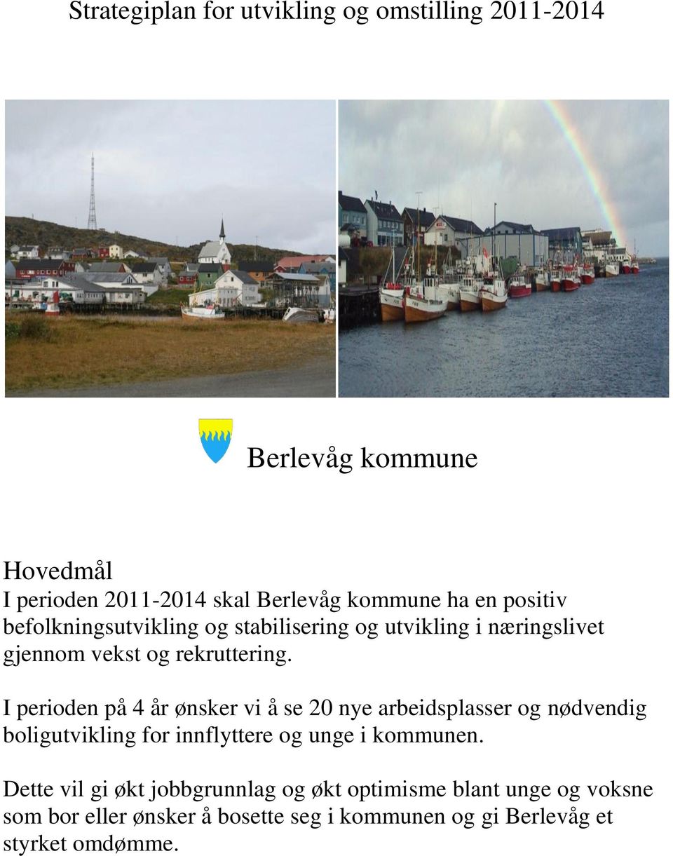 I perioden på 4 år ønsker vi å se 20 nye arbeidsplasser og nødvendig boligutvikling for innflyttere og unge i kommunen.