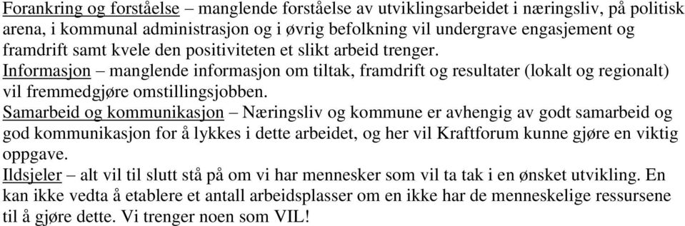 Samarbeid og kommunikasjon Næringsliv og kommune er avhengig av godt samarbeid og god kommunikasjon for å lykkes i dette arbeidet, og her vil Kraftforum kunne gjøre en viktig oppgave.