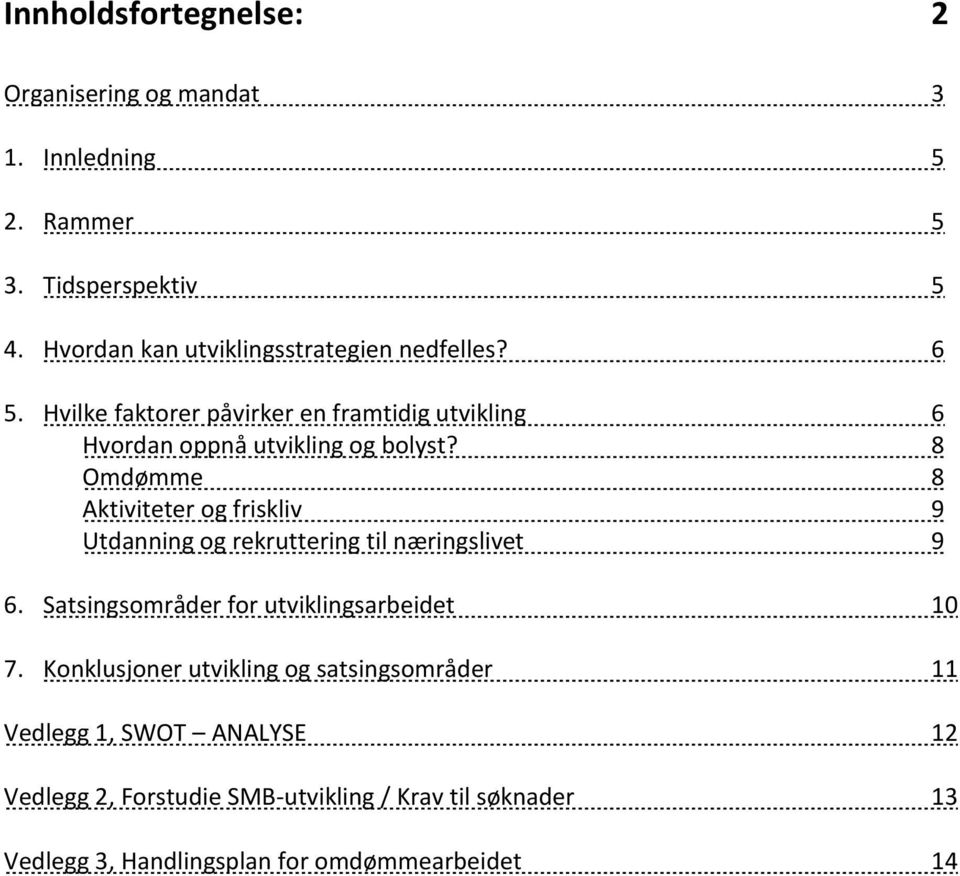 8 Omdømme 8 Aktiviteter og friskliv 9 Utdanning og rekruttering til næringslivet 9 6. Satsingsområder for utviklingsarbeidet 10 7.