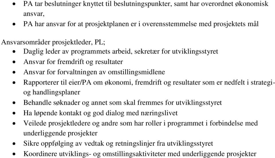 og resultater som er nedfelt i strategiog handlingsplaner Behandle søknader og annet som skal fremmes for utviklingsstyret Ha løpende kontakt og god dialog med næringslivet Veilede prosjektledere og