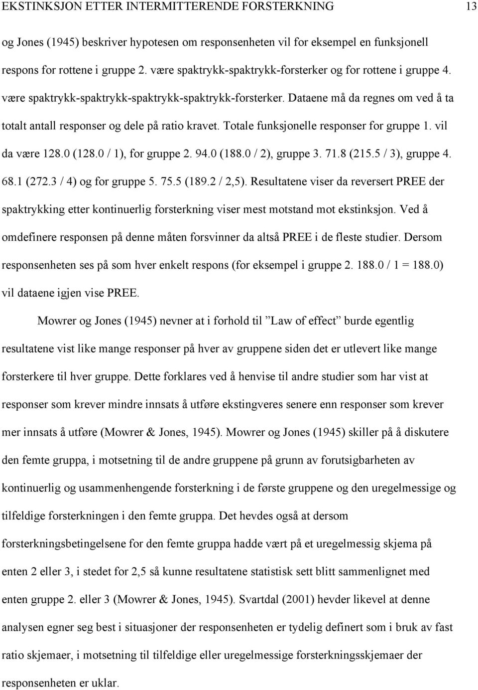 Dataene må da regnes om ved å ta totalt antall responser og dele på ratio kravet. Totale funksjonelle responser for gruppe 1. vil da være 128.0 (128.0 / 1), for gruppe 2. 94.0 (188.0 / 2), gruppe 3.