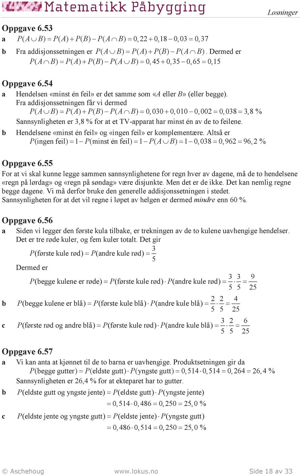 Fr isjonssetningen får vi erme PA ( B) = PA ( ) + PB ( ) PA ( B) = 0,030 + 0,010 0,002 = 0,038 = 3,8 % Snnsynligheten er 3,8 % for t et TV-pprt hr minst én v e to feilene.