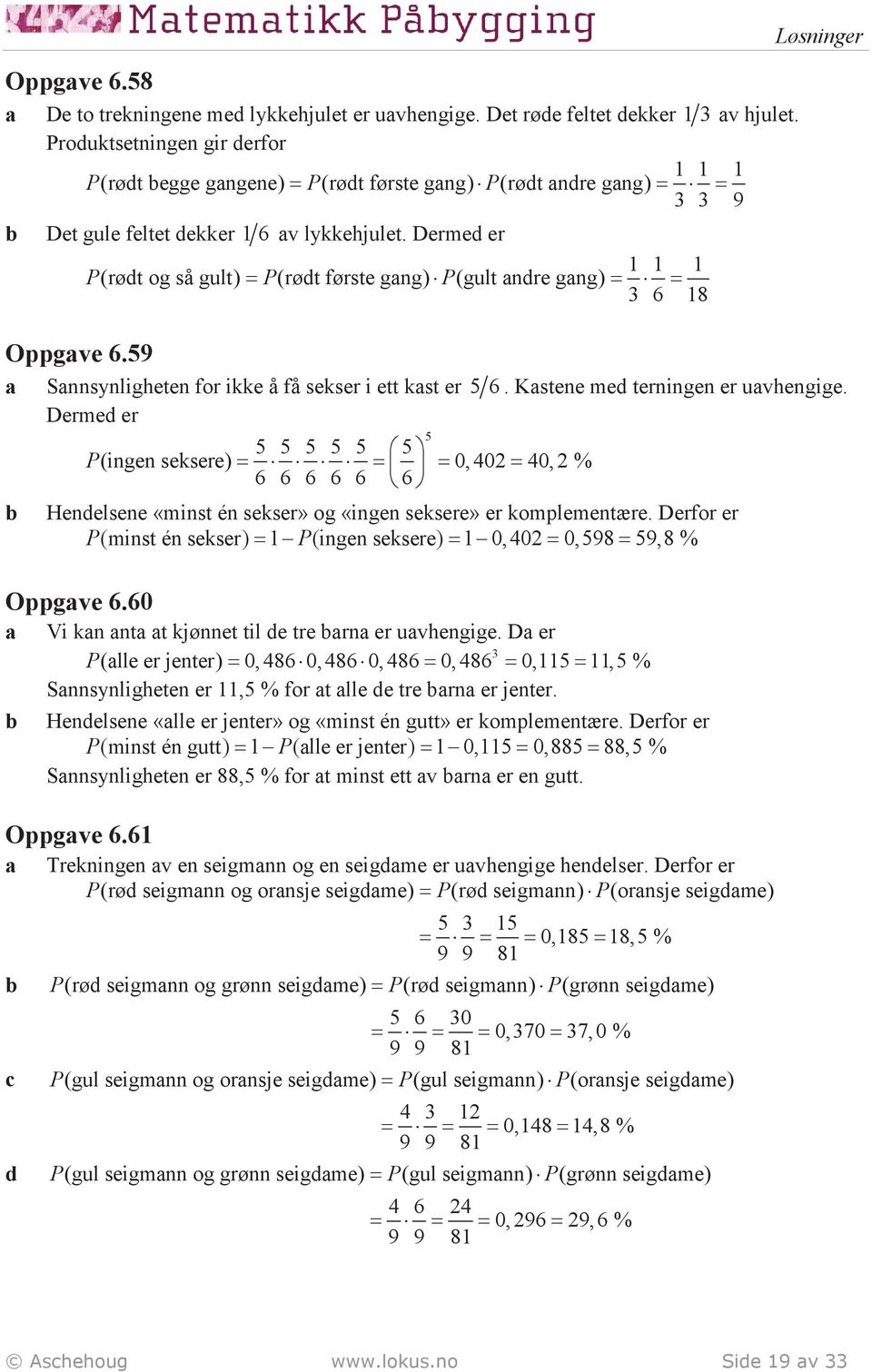 Derme er 1 1 1 P(røt og så gult) = P(røt første gng) P(gult nre gng) = = 3 6 18 Løsninger Oppgve 6.59 Snnsynligheten for ikke å få sekser i ett kst er 56. Kstene me terningen er uvhengige.