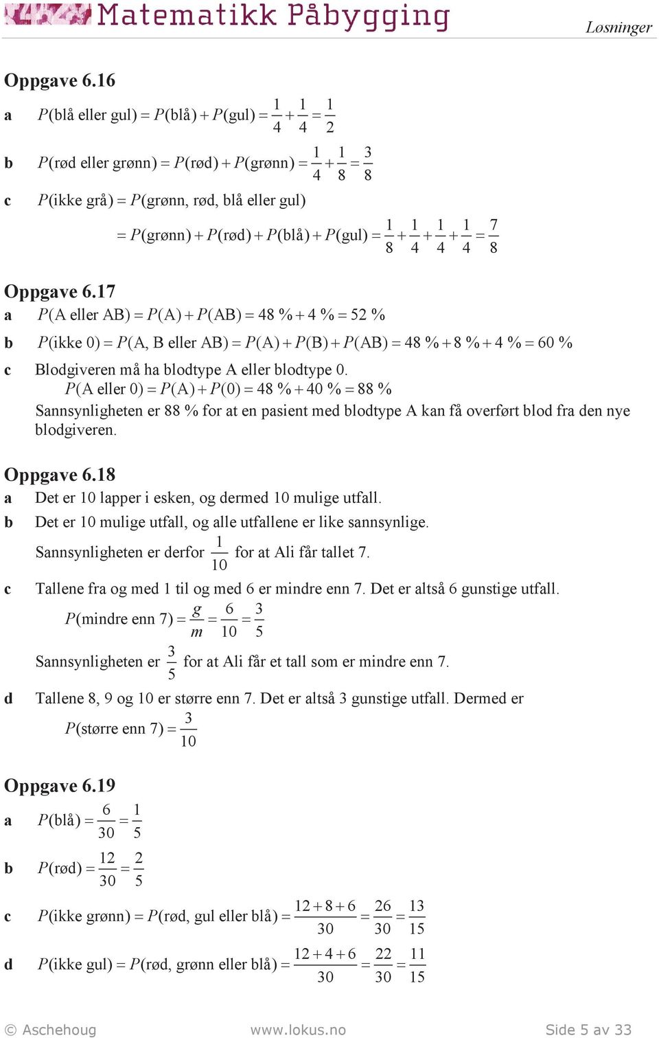 + + = 8 4 4 4 8 17 P(A eller AB) = P(A) + P(AB) = 48 % + 4 % = 52 % P(ikke 0) = P(A, B eller AB) = P(A) + P(B) + P(AB) = 48 % + 8 % + 4 % = 60 % Blogiveren må h lotype A eller lotype 0.