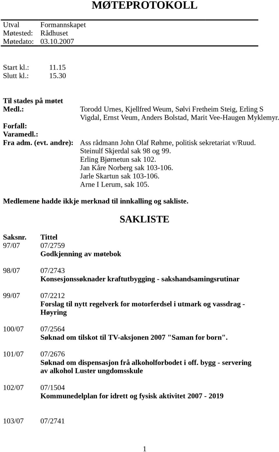 Steinulf Skjerdal sak 98 og 99. Erling Bjørnetun sak 102. Jan Kåre Norberg sak 103-106. Jarle Skartun sak 103-106. Arne I Lerum, sak 105. Medlemene hadde ikkje merknad til innkalling og sakliste.