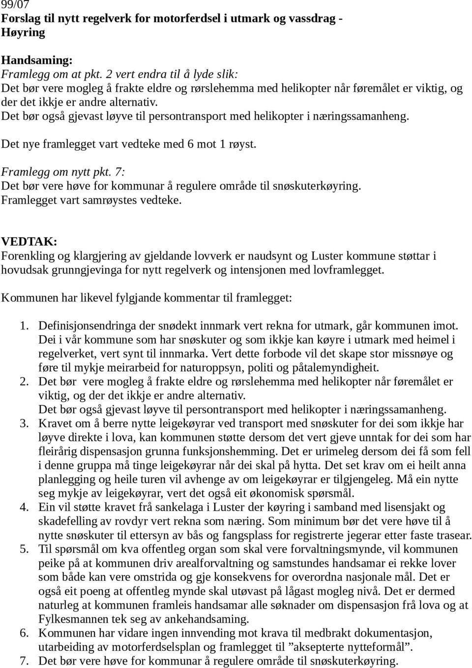 Det bør også gjevast løyve til persontransport med helikopter i næringssamanheng. Det nye framlegget vart vedteke med 6 mot 1 røyst. Framlegg om nytt pkt.