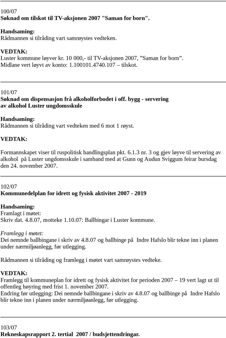 bygg - servering av alkohol Luster ungdomsskule Rådmannen si tilråding vart vedteken med 6 mot 1 røyst. Formannskapet viser til ruspolitisk handlingsplan pkt. 6.1.3 nr.