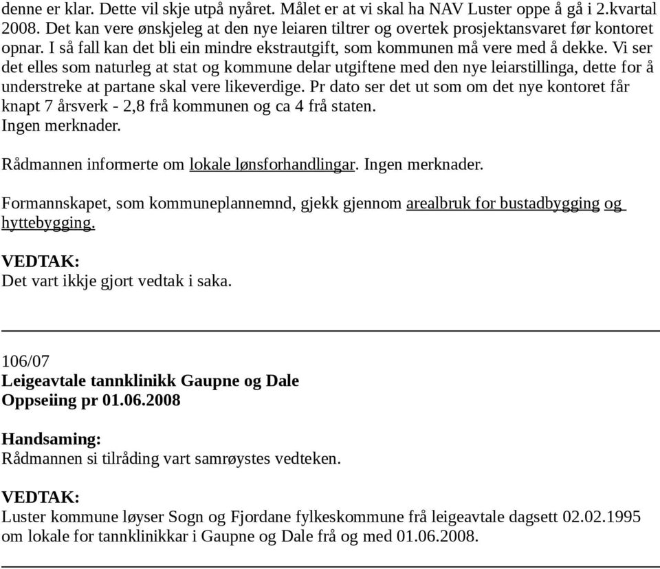 Vi ser det elles som naturleg at stat og kommune delar utgiftene med den nye leiarstillinga, dette for å understreke at partane skal vere likeverdige.