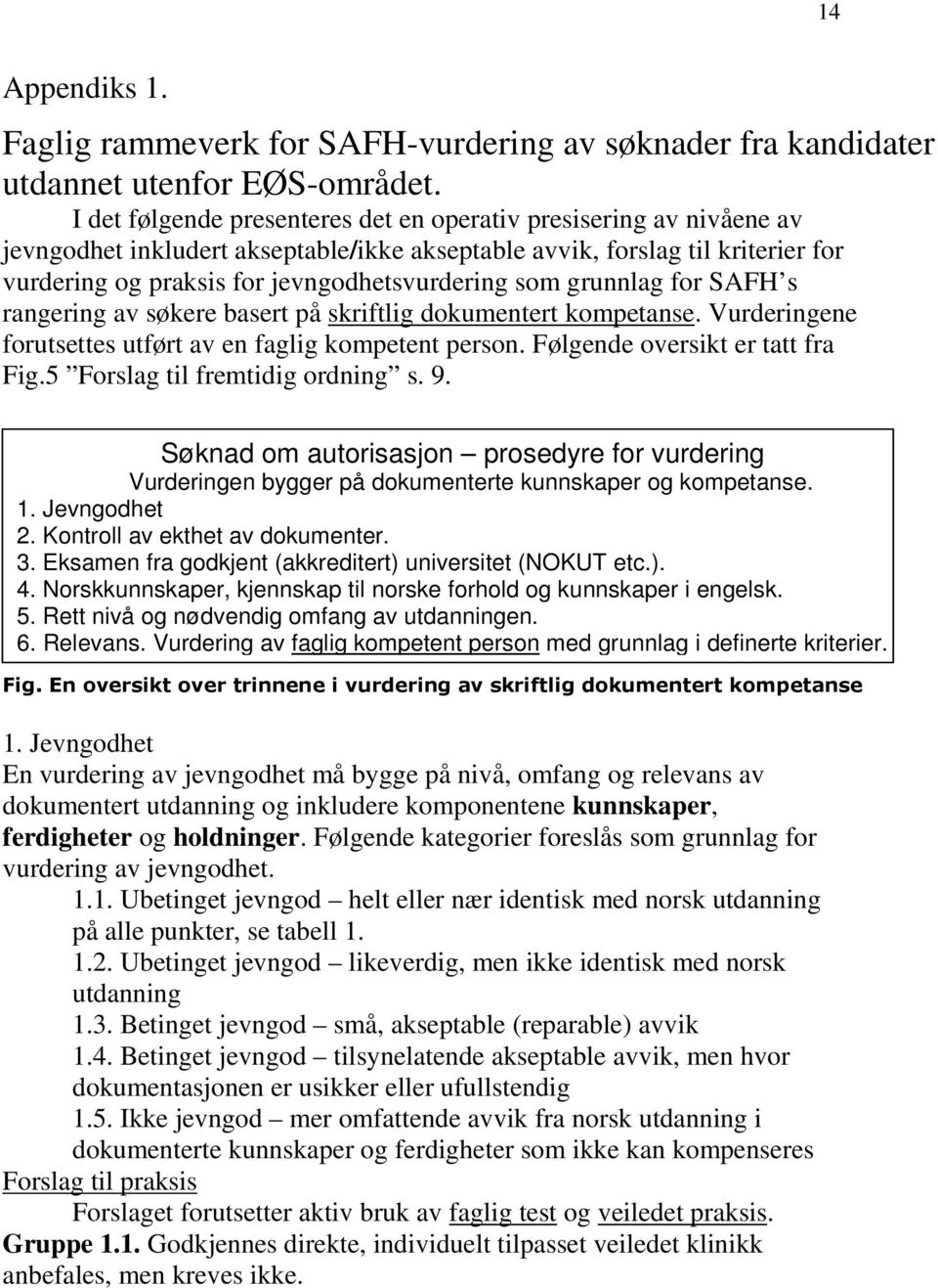 grunnlag for SAFH s rangering av søkere basert på skriftlig dokumentert kompetanse. Vurderingene forutsettes utført av en faglig kompetent person. Følgende oversikt er tatt fra Fig.