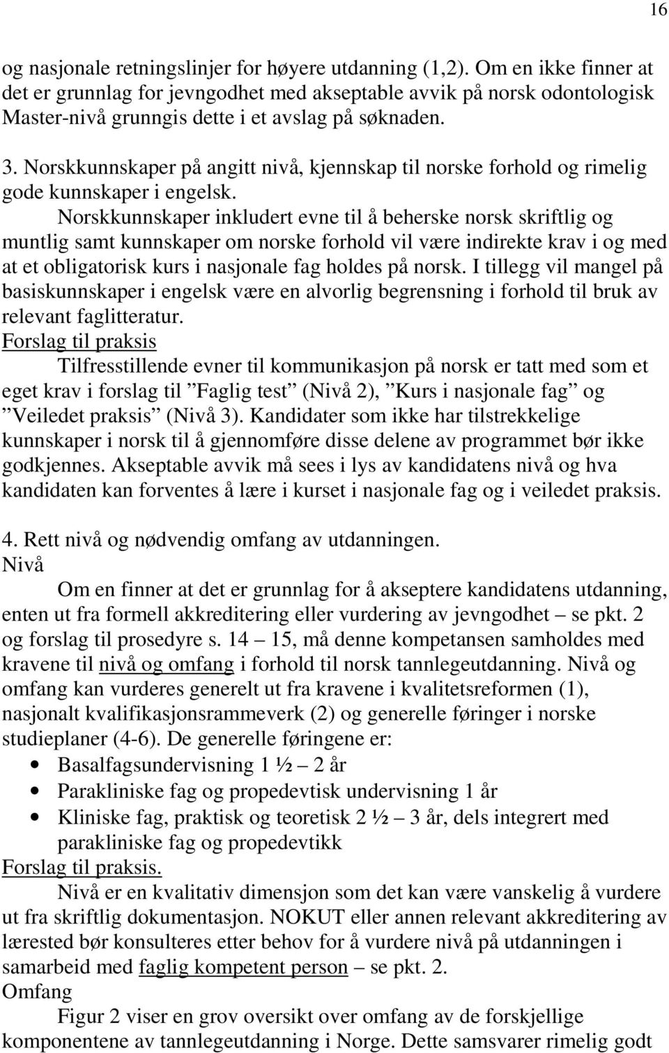 Norskkunnskaper på angitt nivå, kjennskap til norske forhold og rimelig gode kunnskaper i engelsk.