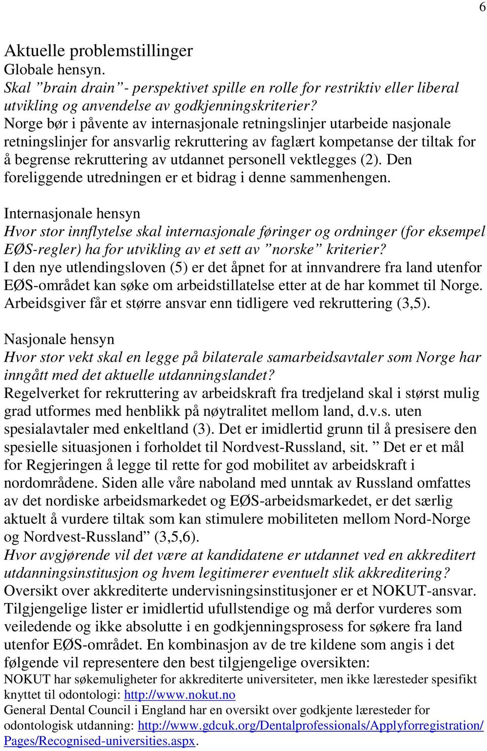 vektlegges (2). Den foreliggende utredningen er et bidrag i denne sammenhengen.