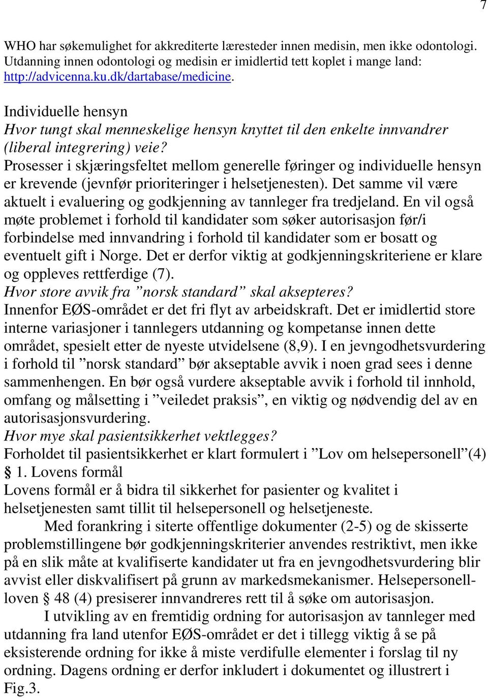 Prosesser i skjæringsfeltet mellom generelle føringer og individuelle hensyn er krevende (jevnfør prioriteringer i helsetjenesten).