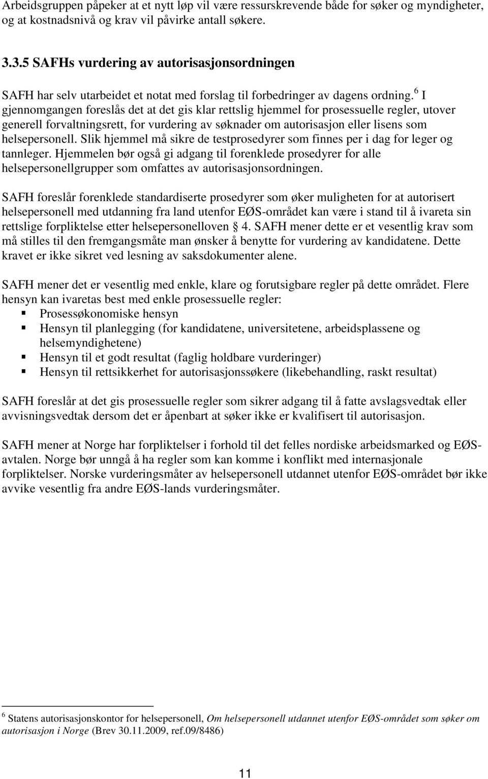 6 I gjennomgangen foreslås det at det gis klar rettslig hjemmel for prosessuelle regler, utover generell forvaltningsrett, for vurdering av søknader om autorisasjon eller lisens som helsepersonell.