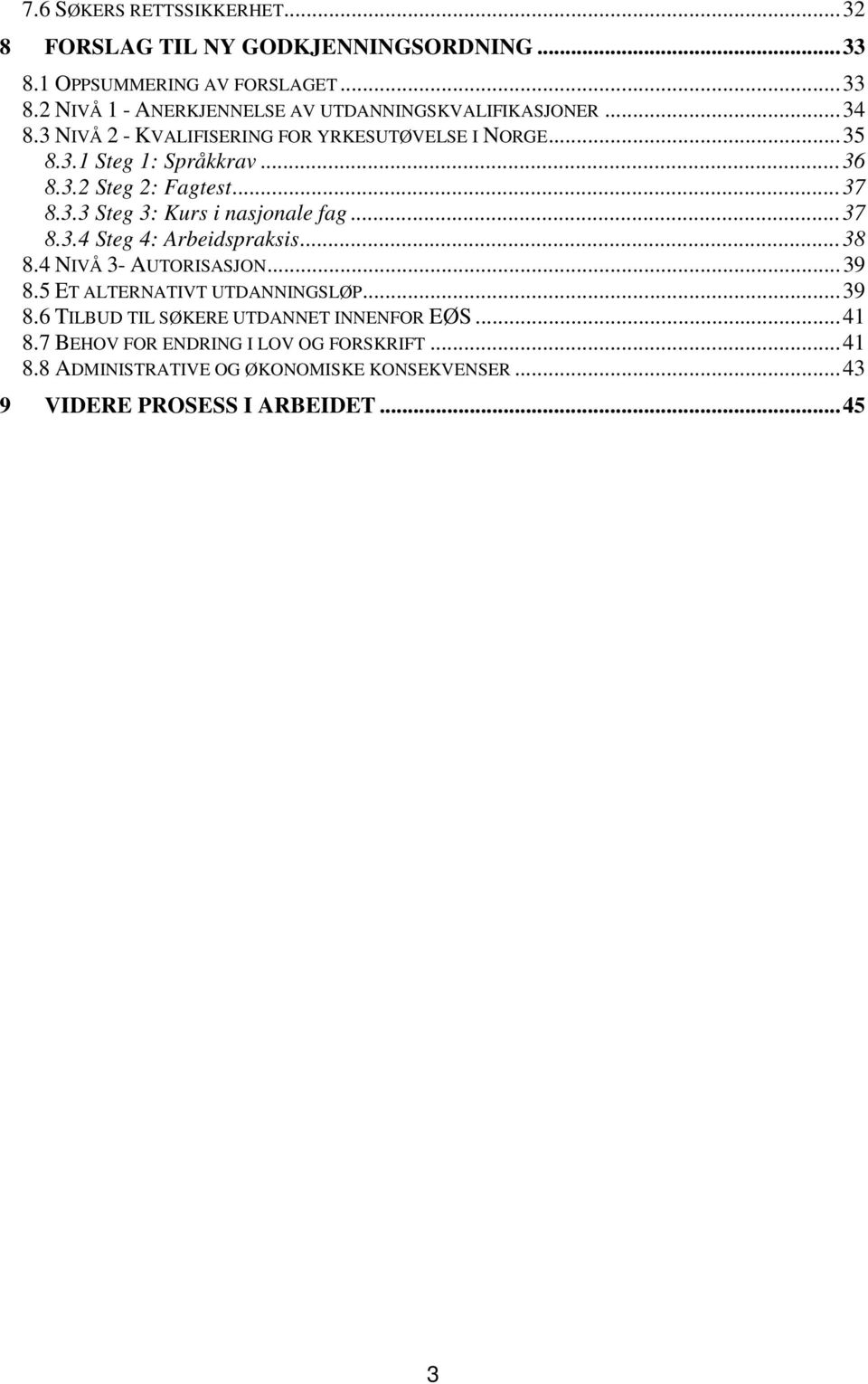 ..37 8.3.4 Steg 4: Arbeidspraksis...38 8.4 NIVÅ 3- AUTORISASJON...39 8.5 ET ALTERNATIVT UTDANNINGSLØP...39 8.6 TILBUD TIL SØKERE UTDANNET INNENFOR EØS.