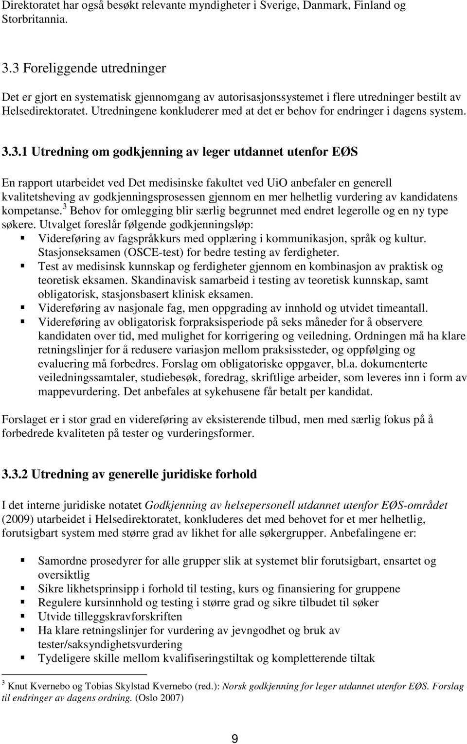 Utredningene konkluderer med at det er behov for endringer i dagens system. 3.