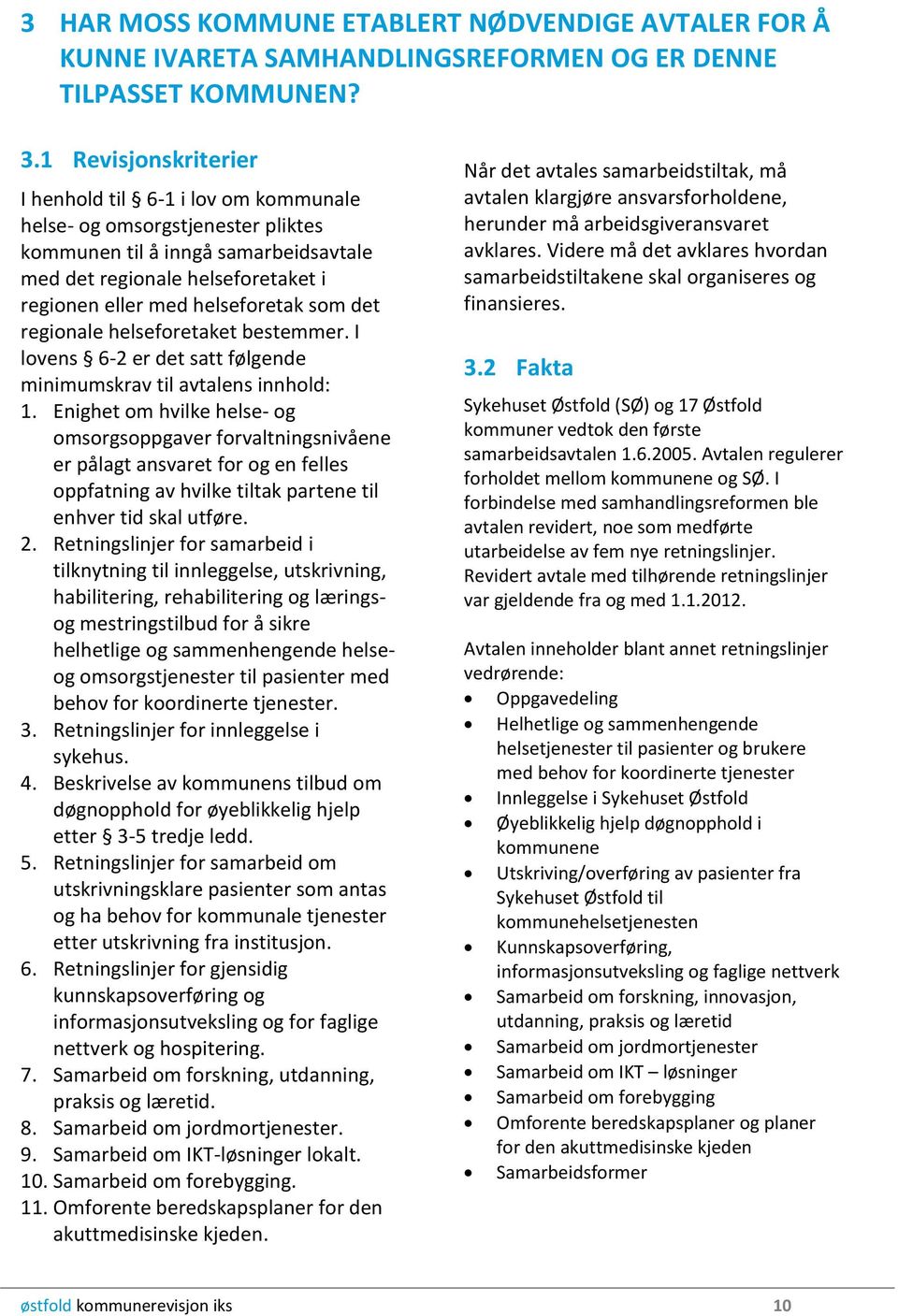 som det regionale helseforetaket bestemmer. I lovens 6-2 er det satt følgende minimumskrav til avtalens innhold: 1.