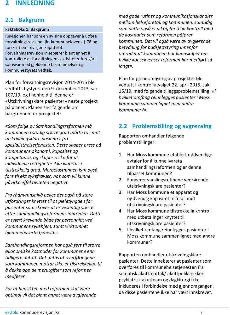 Plan for forvaltningsrevisjon 2014-2015 ble vedtatt i bystyret den 9. desember 2013, sak 107/13, og i henhold til denne er «Utskrivningsklare pasienter» neste prosjekt på planen.