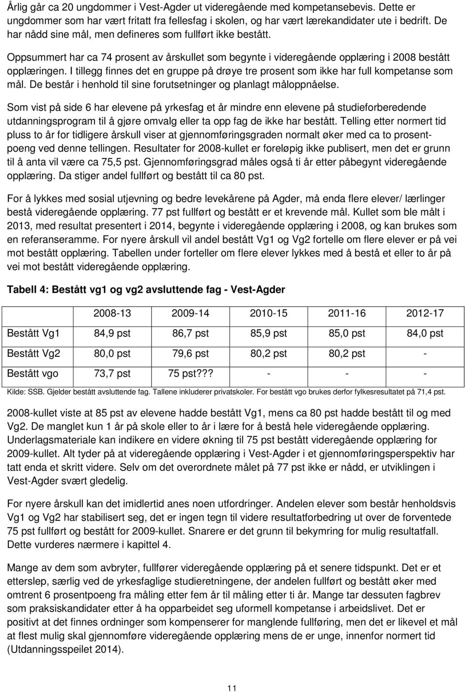 I tillegg finnes det en gruppe på drøye tre prosent som ikke har full kompetanse som mål. De består i henhold til sine forutsetninger og planlagt måloppnåelse.