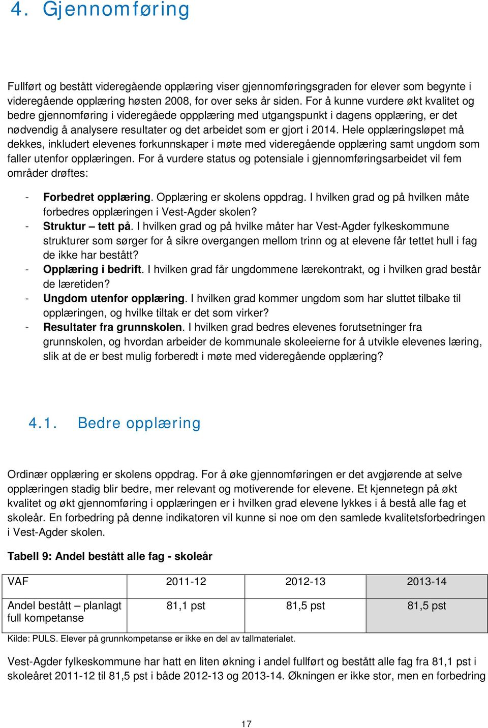 Hele opplæringsløpet må dekkes, inkludert elevenes forkunnskaper i møte med videregående opplæring samt ungdom som faller utenfor opplæringen.