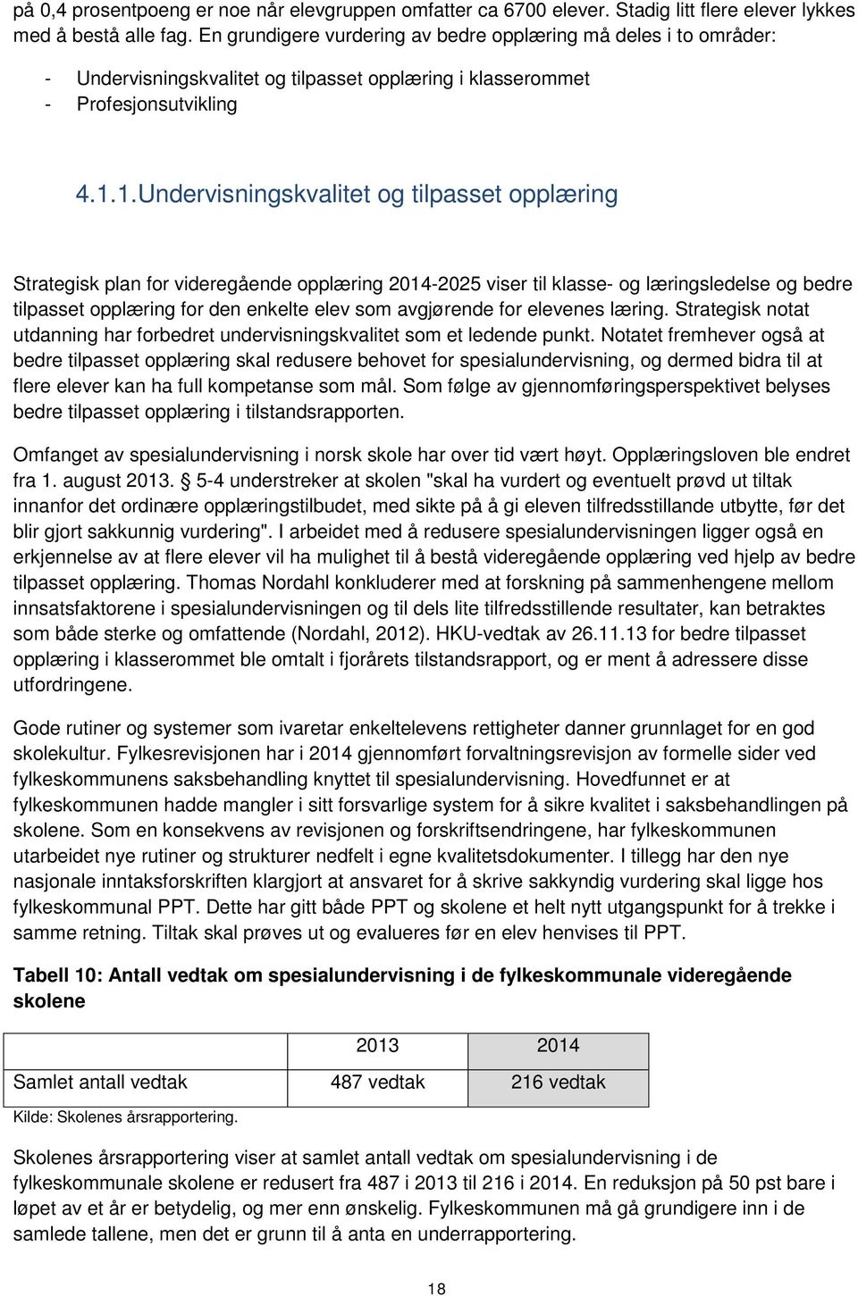 1. Undervisningskvalitet og tilpasset opplæring Strategisk plan for videregående opplæring 2014-2025 viser til klasse- og læringsledelse og bedre tilpasset opplæring for den enkelte elev som