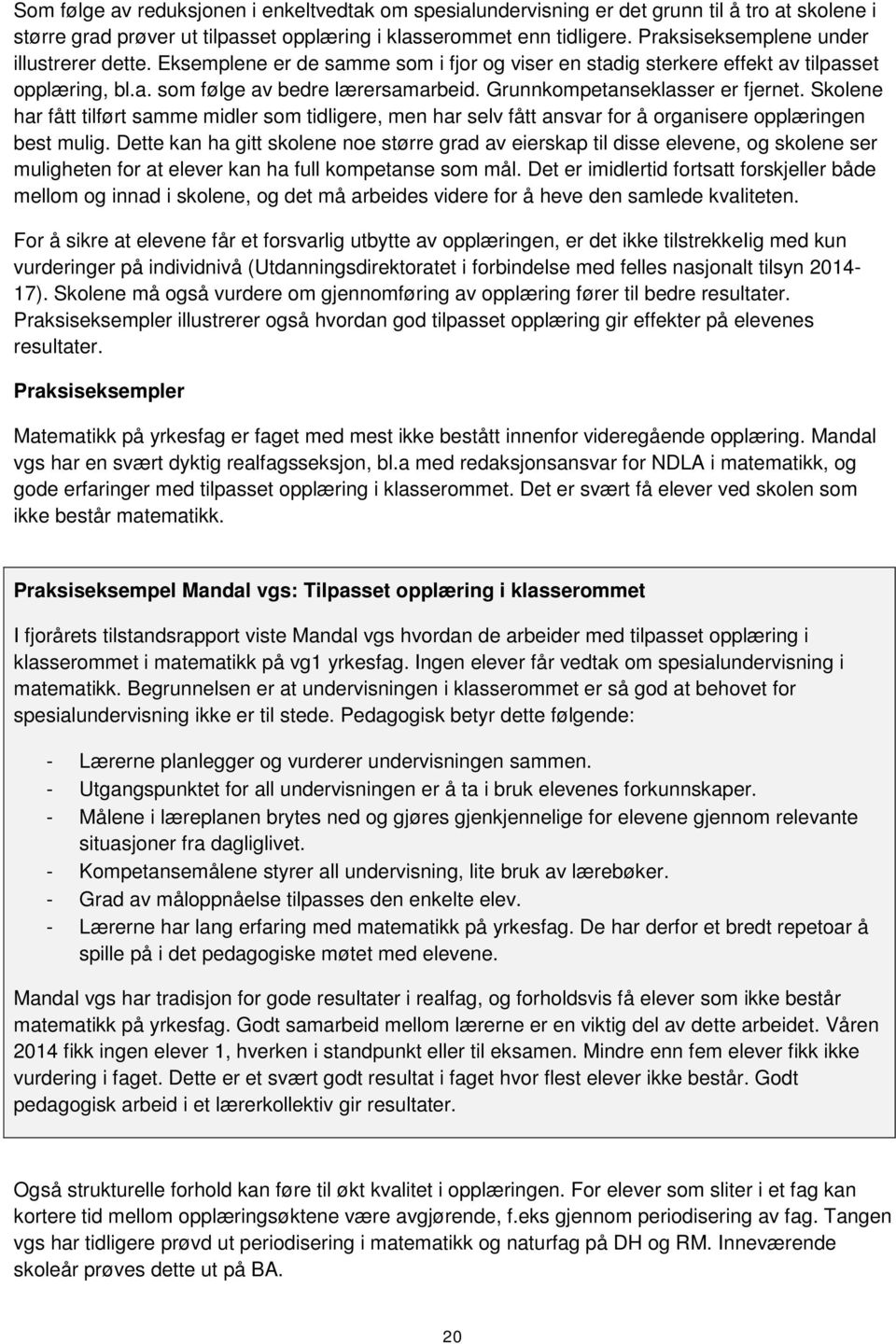 Grunnkompetanseklasser er fjernet. Skolene har fått tilført samme midler som tidligere, men har selv fått ansvar for å organisere opplæringen best mulig.