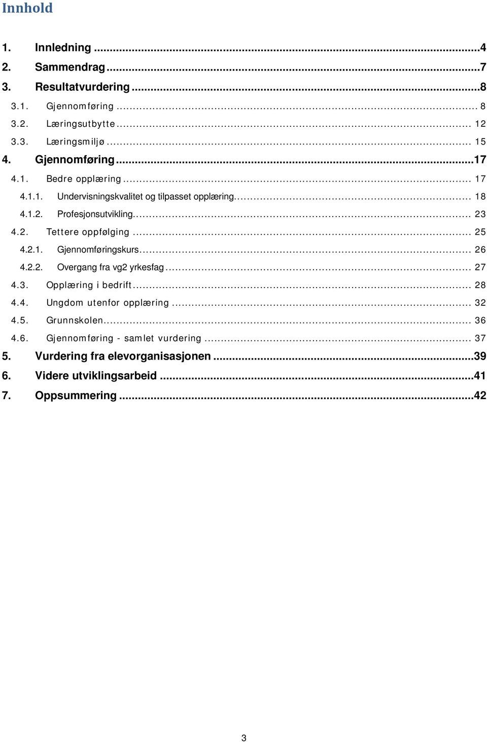 .. 25 4.2.1. Gjennomføringskurs... 26 4.2.2. Overgang fra vg2 yrkesfag... 27 4.3. Opplæring i bedrift... 28 4.4. Ungdom utenfor opplæring... 32 4.5. Grunnskolen.