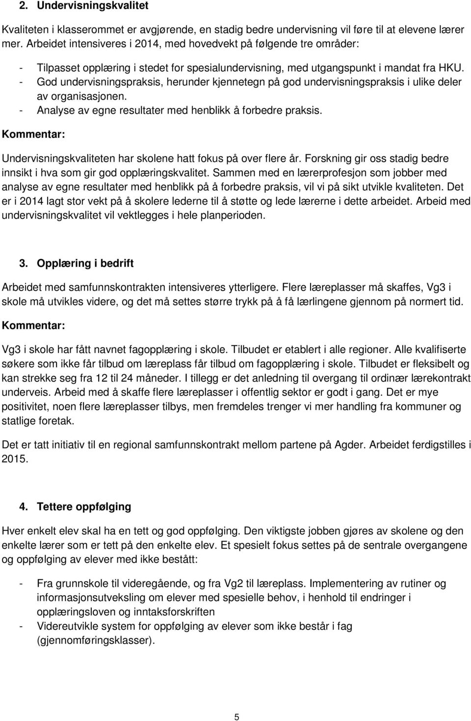 - God undervisningspraksis, herunder kjennetegn på god undervisningspraksis i ulike deler av organisasjonen. - Analyse av egne resultater med henblikk å forbedre praksis.