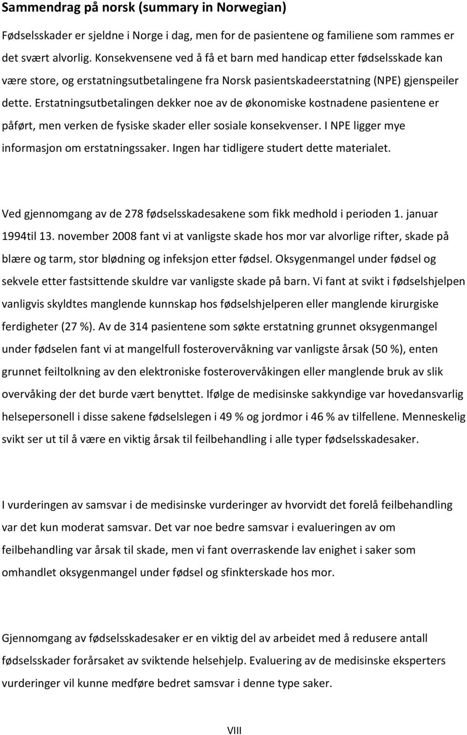 Erstatningsutbetalingen dekker noe av de økonomiske kostnadene pasientene er påført, men verken de fysiske skader eller sosiale konsekvenser. I NPE ligger mye informasjon om erstatningssaker.