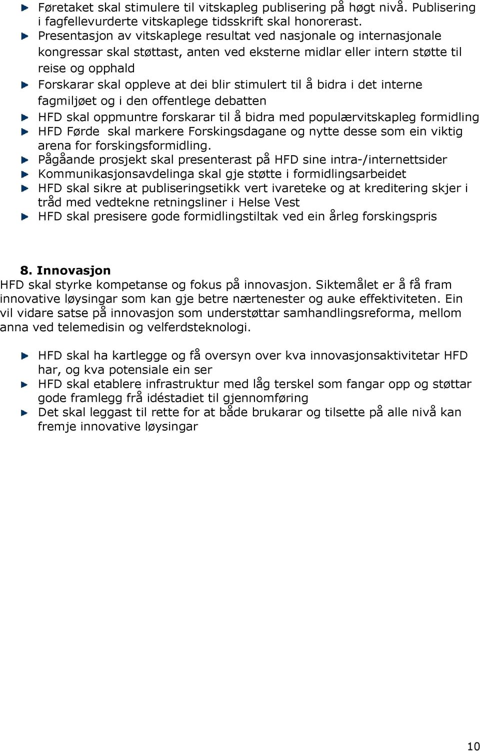 stimulert til å bidra i det interne fagmiljøet og i den offentlege debatten HFD skal oppmuntre forskarar til å bidra med populærvitskapleg formidling HFD Førde skal markere Forskingsdagane og nytte