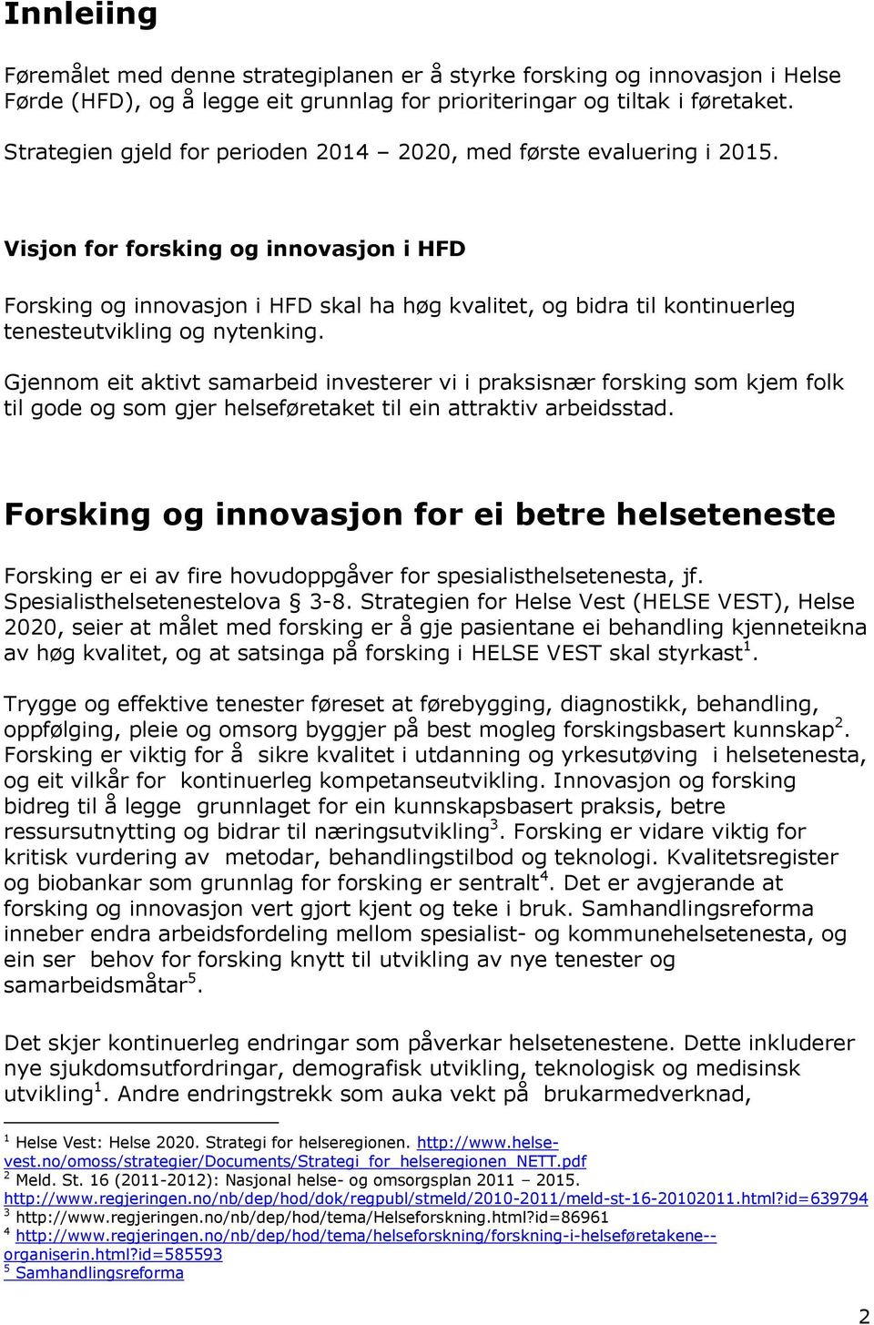 Visjon for forsking og innovasjon i HFD Forsking og innovasjon i HFD skal ha høg kvalitet, og bidra til kontinuerleg tenesteutvikling og nytenking.