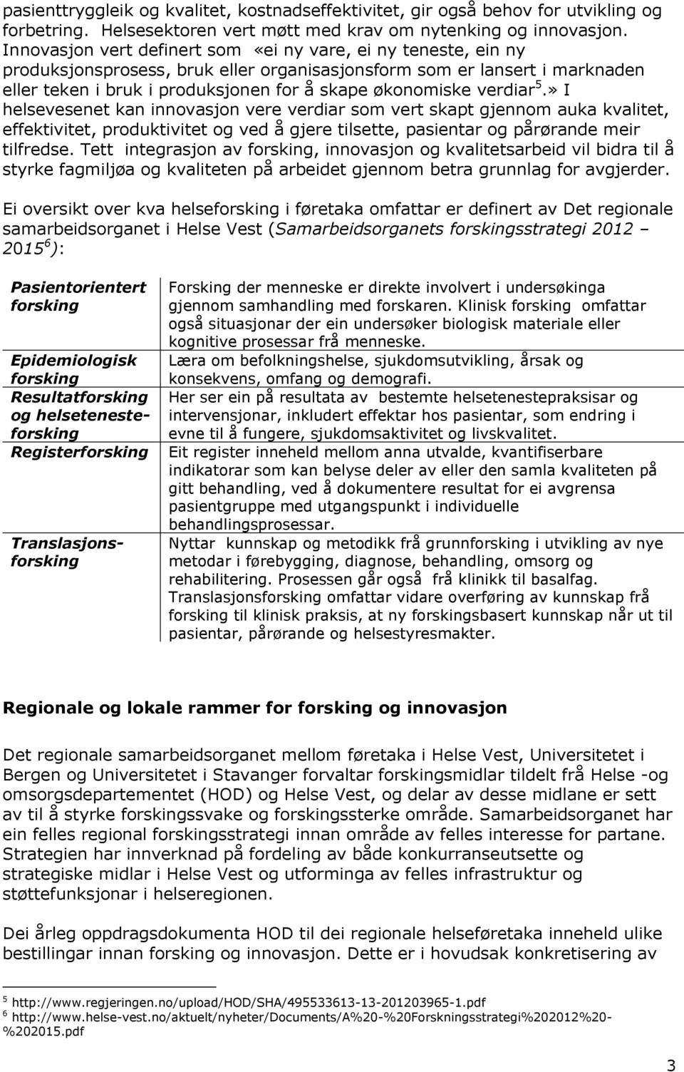 verdiar 5.» I helsevesenet kan innovasjon vere verdiar som vert skapt gjennom auka kvalitet, effektivitet, produktivitet og ved å gjere tilsette, pasientar og pårørande meir tilfredse.