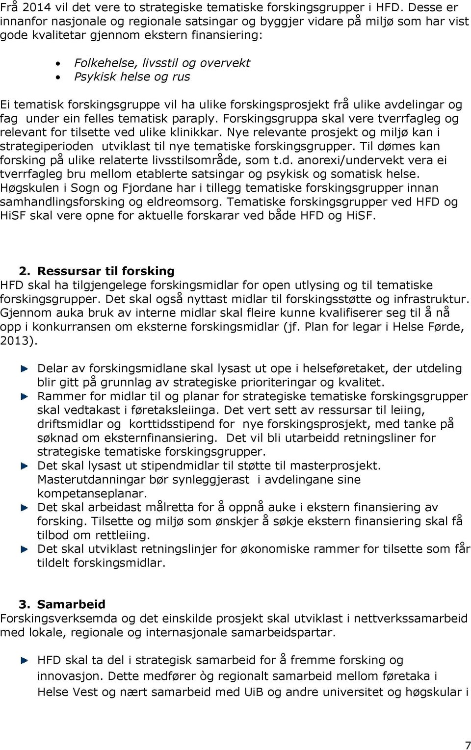 tematisk forskingsgruppe vil ha ulike forskingsprosjekt frå ulike avdelingar og fag under ein felles tematisk paraply.