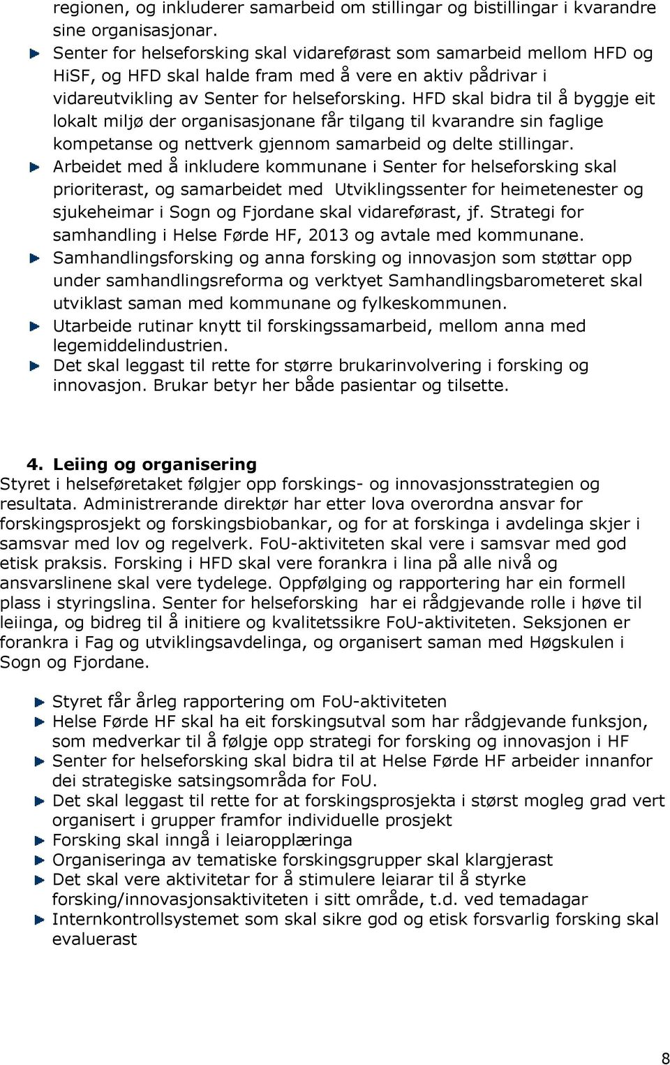 HFD skal bidra til å byggje eit lokalt miljø der organisasjonane får tilgang til kvarandre sin faglige kompetanse og nettverk gjennom samarbeid og delte stillingar.