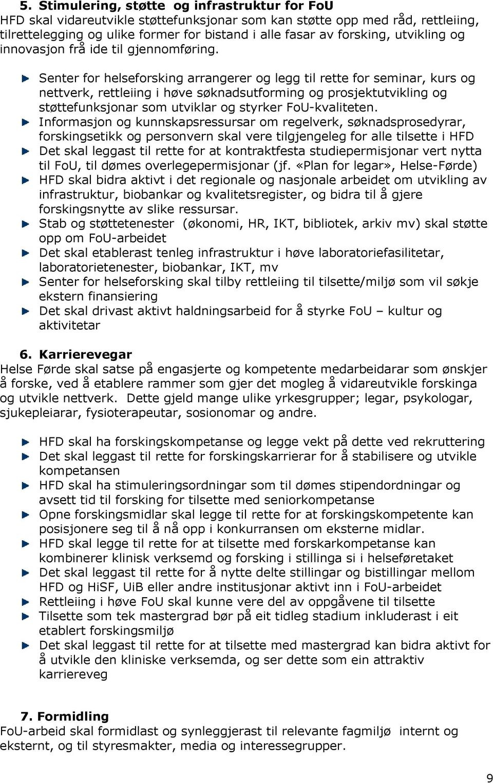 Senter for helseforsking arrangerer og legg til rette for seminar, kurs og nettverk, rettleiing i høve søknadsutforming og prosjektutvikling og støttefunksjonar som utviklar og styrker FoU-kvaliteten.