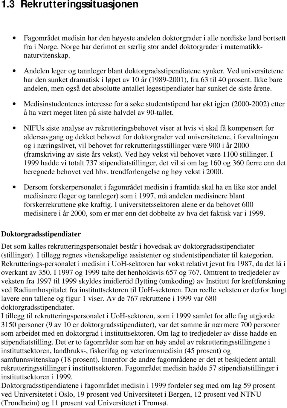 Ved universitetene har den sunket dramatisk i løpet av 10 år (1989-2001), fra 63 til 40 prosent. Ikke bare andelen, men også det absolutte antallet legestipendiater har sunket de siste årene.