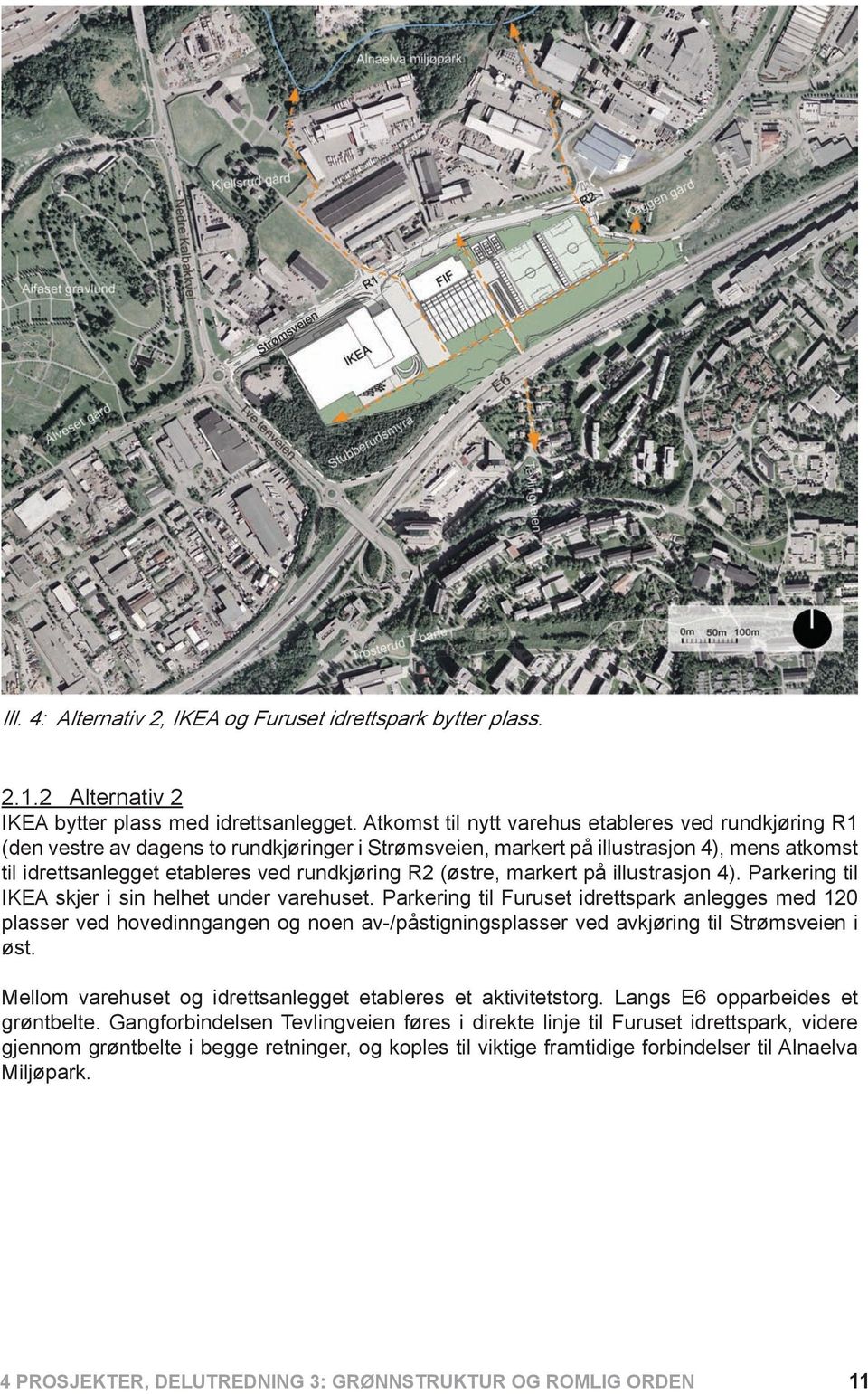 (østre, markert på illustrasjon 4). Parkering til IKEA skjer i sin helhet under varehuset.