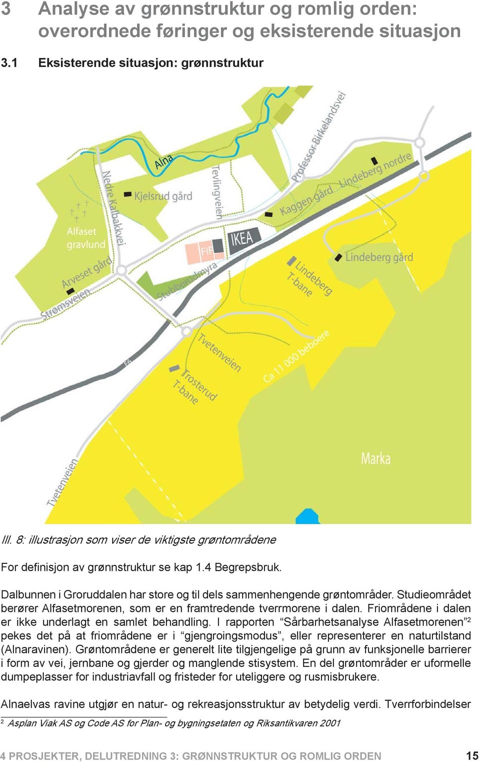 Studieområdet berører Alfasetmorenen, som er en framtredende tverrmorene i dalen. Friområdene i dalen er ikke underlagt en samlet behandling.