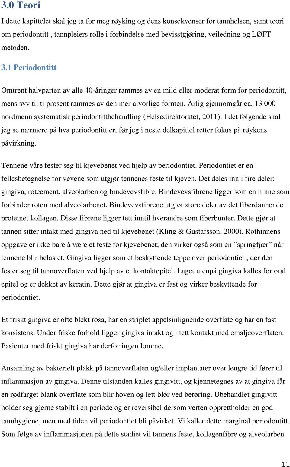 13 000 nordmenn systematisk periodontittbehandling (Helsedirektoratet, 2011). I det følgende skal jeg se nærmere på hva periodontitt er, før jeg i neste delkapittel retter fokus på røykens påvirkning.