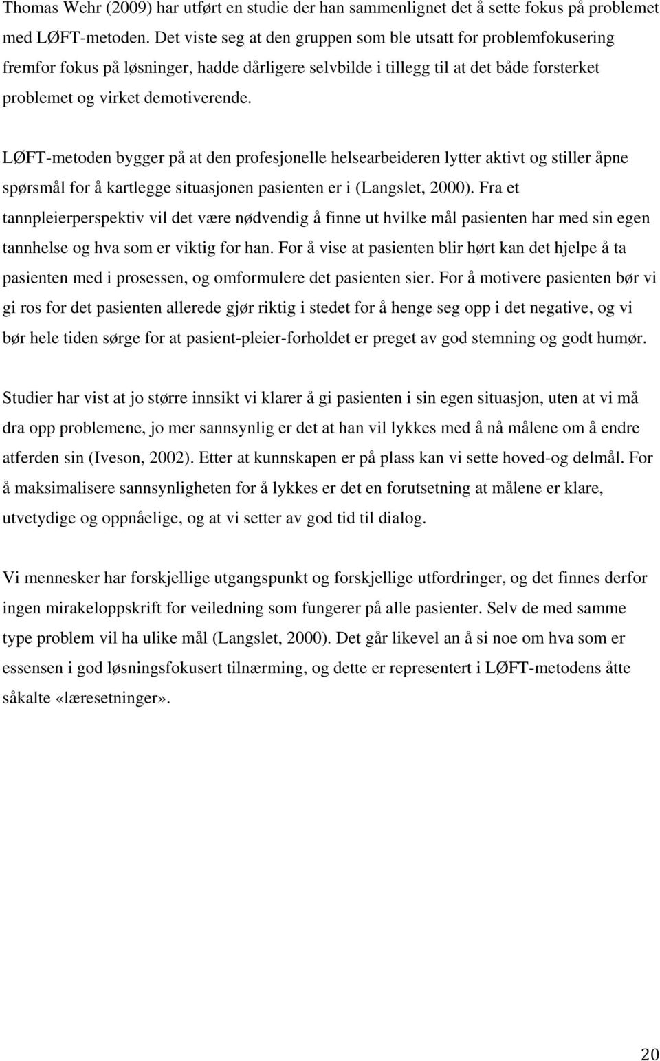 LØFT-metoden bygger på at den profesjonelle helsearbeideren lytter aktivt og stiller åpne spørsmål for å kartlegge situasjonen pasienten er i (Langslet, 2000).