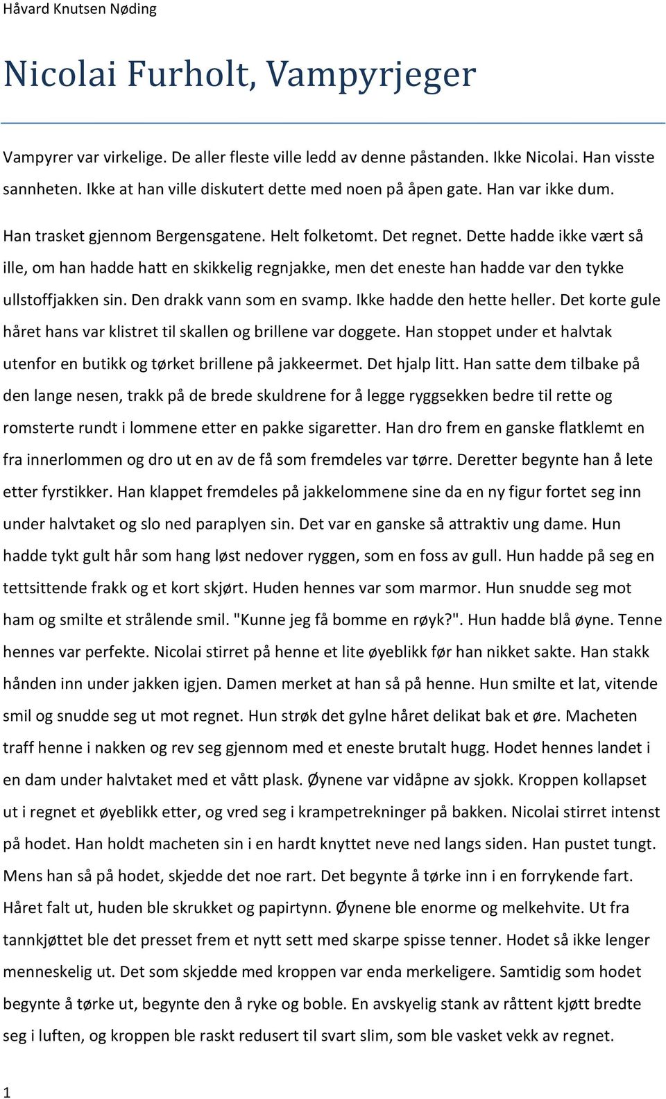 Dette hadde ikke vært så ille, om han hadde hatt en skikkelig regnjakke, men det eneste han hadde var den tykke ullstoffjakken sin. Den drakk vann som en svamp. Ikke hadde den hette heller.