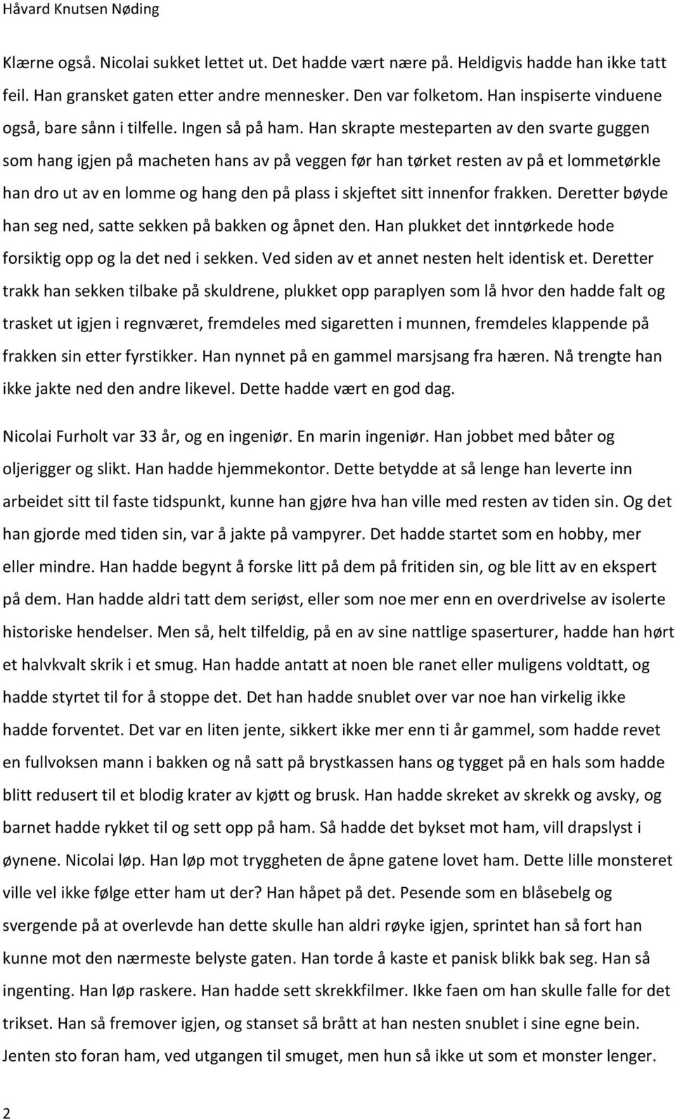 Han skrapte mesteparten av den svarte guggen som hang igjen på macheten hans av på veggen før han tørket resten av på et lommetørkle han dro ut av en lomme og hang den på plass i skjeftet sitt