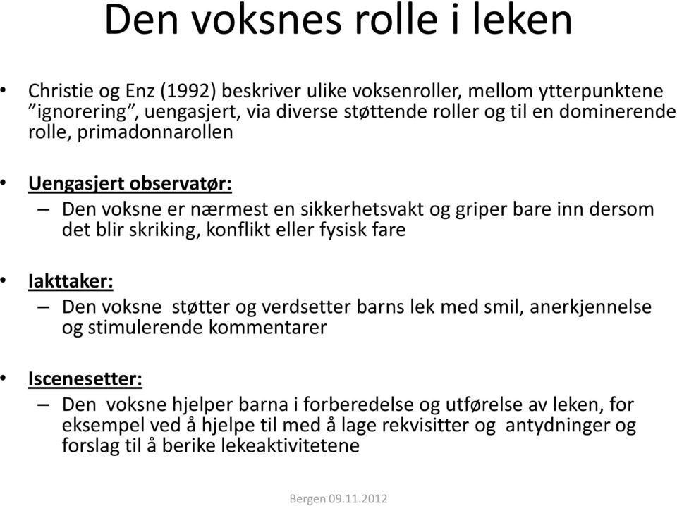 konflikt eller fysisk fare Iakttaker: Den voksne støtter og verdsetter barns lek med smil, anerkjennelse og stimulerende kommentarer Iscenesetter: Den