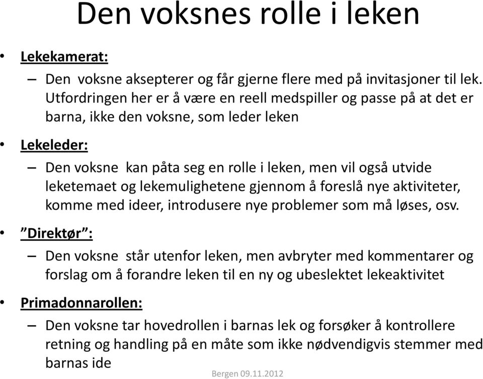 utvide leketemaet og lekemulighetene gjennom å foreslå nye aktiviteter, komme med ideer, introdusere nye problemer som må løses, osv.