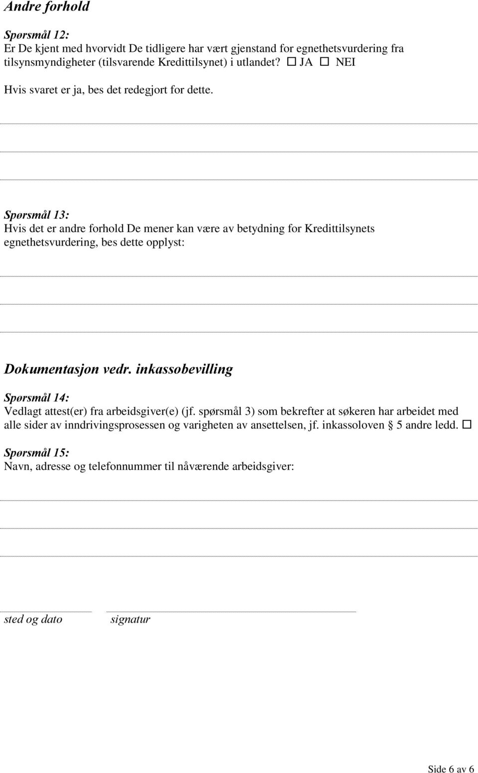 Hvis det er andre forhold De mener kan væ re av betydning for Kredittilsynets egnethetsvurdering, bes dette opplyst: 'RNXPHQWDVMRQYHGULQNDVVREHYLOOLQJ Vedlagt