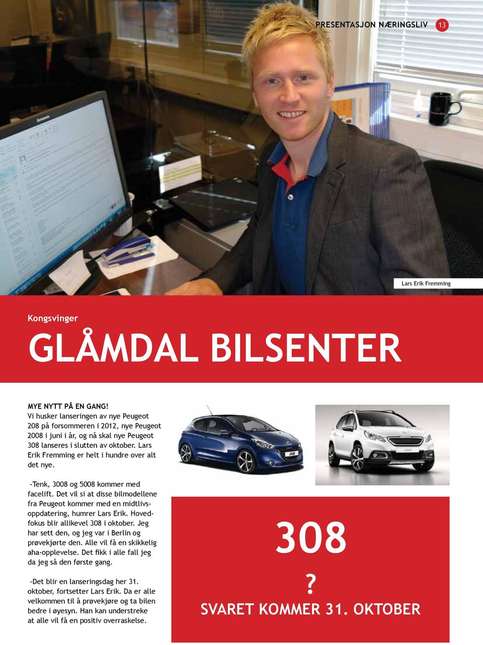 Lars Erik Fremming er helt i hundre over alt det nye. -Tenk, 3008 og 5008 kommer med facelift. Det vil si at disse bilmodellene fra Peugeot kommer med en midtlivsoppdatering, humrer Lars Erik.