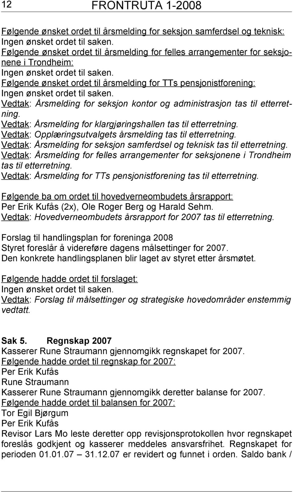 Følgende ønsket ordet til årsmelding for TTs pensjonistforening: Ingen ønsket ordet til saken. Vedtak: Årsmelding for seksjon kontor og administrasjon tas til etterretning.