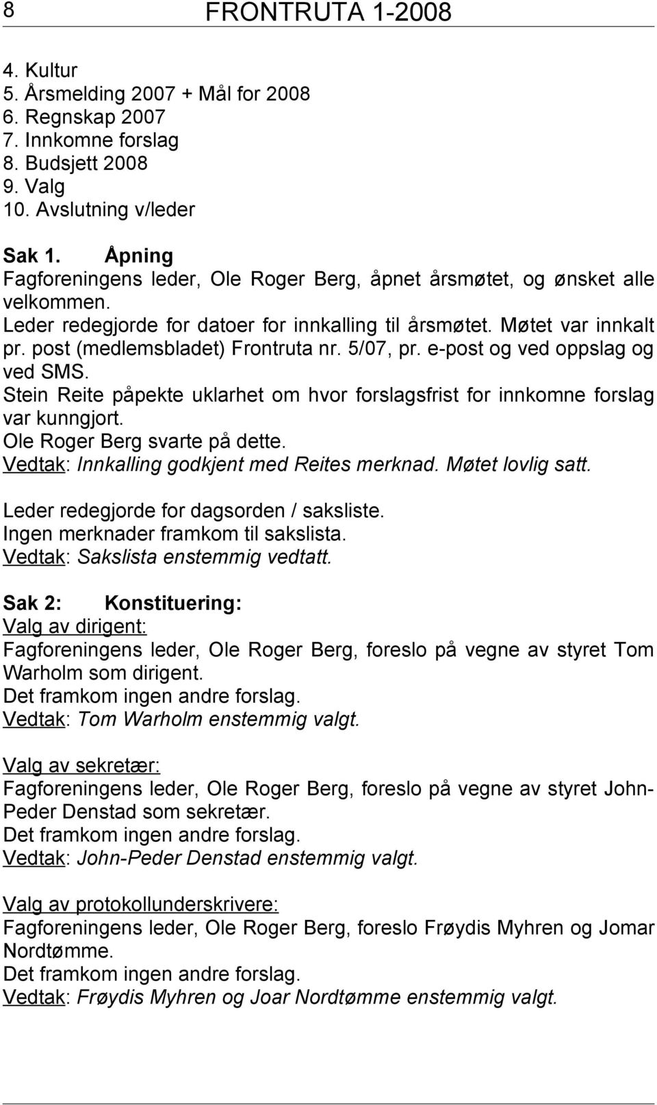 5/07, pr. e-post og ved oppslag og ved SMS. Stein Reite påpekte uklarhet om hvor forslagsfrist for innkomne forslag var kunngjort. Ole Roger Berg svarte på dette.