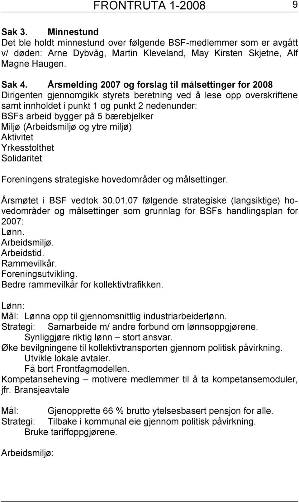 bærebjelker Miljø (Arbeidsmiljø og ytre miljø) Aktivitet Yrkesstolthet Solidaritet Foreningens strategiske hovedområder og målsettinger. Årsmøtet i BSF vedtok 30.01.