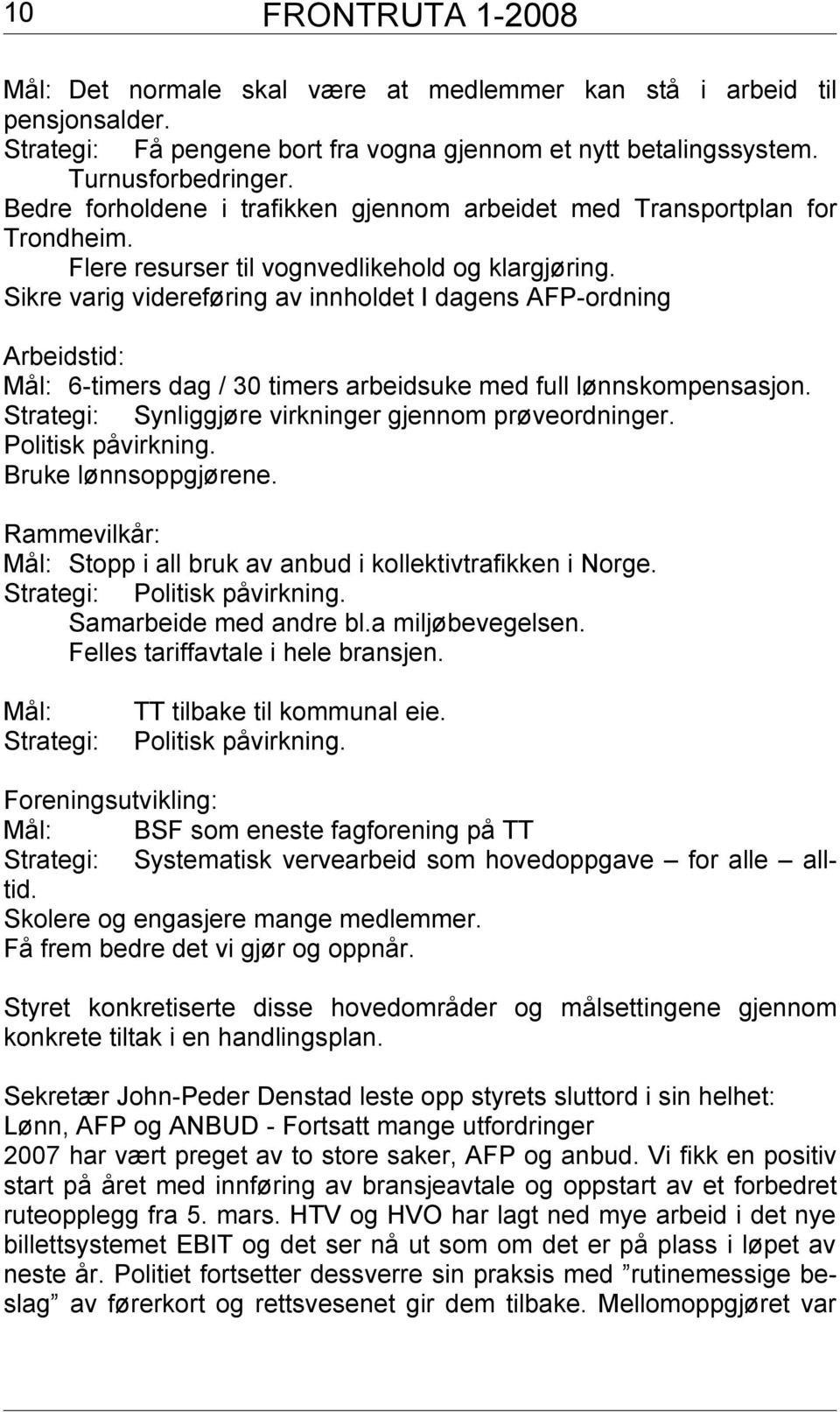 Sikre varig videreføring av innholdet I dagens AFP-ordning Arbeidstid: Mål: 6-timers dag / 30 timers arbeidsuke med full lønnskompensasjon. Strategi: Synliggjøre virkninger gjennom prøveordninger.