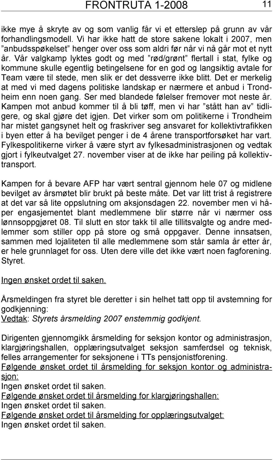 Vår valgkamp lyktes godt og med rød/grønt flertall i stat, fylke og kommune skulle egentlig betingelsene for en god og langsiktig avtale for Team være til stede, men slik er det dessverre ikke blitt.